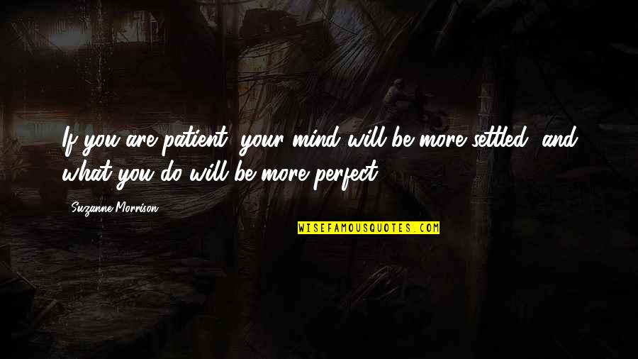 Mind And Will Quotes By Suzanne Morrison: If you are patient, your mind will be Mind And Will Quotes By Suzanne Morrison: If you are patient, your mind will be