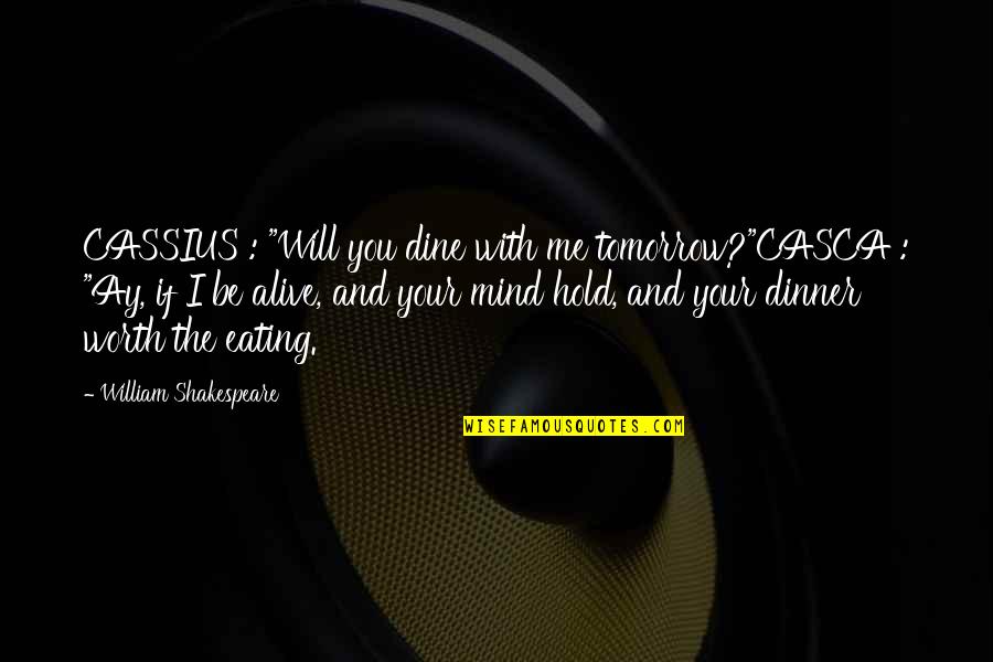 Mind And Will Quotes By William Shakespeare: CASSIUS : "Will you dine with me tomorrow?"CASCA Mind And Will Quotes By William Shakespeare: CASSIUS : "Will you dine with me tomorrow?"CASCA