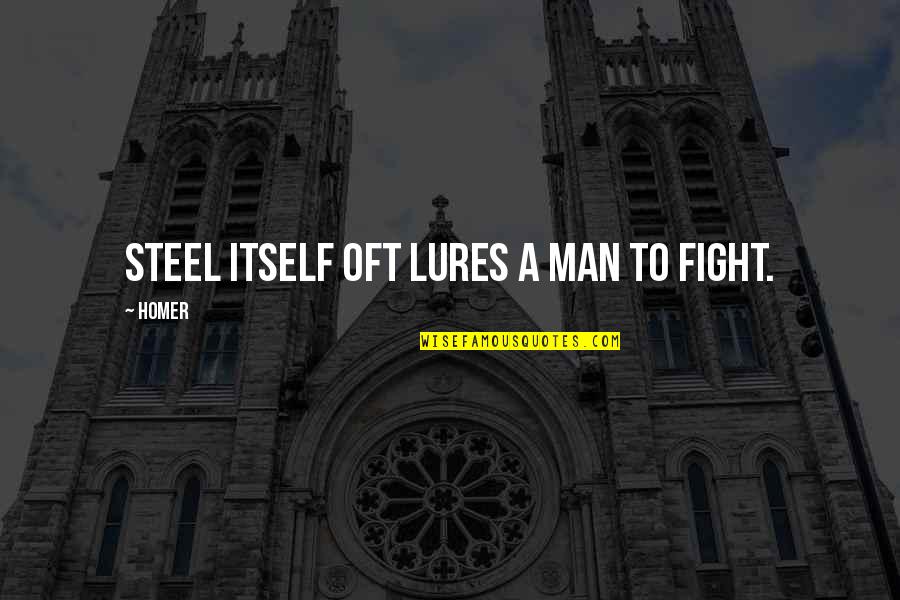 Mind At The End Of Its Tether Quotes By Homer: Steel itself oft lures a man to fight.