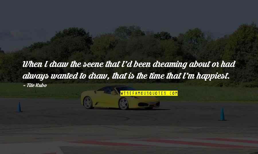 Mind At The End Of Its Tether Quotes By Tite Kubo: When I draw the scene that I'd been Mind At The End Of Its Tether Quotes By Tite Kubo: When I draw the scene that I'd been