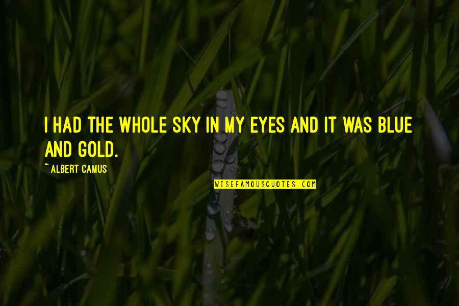 Mind Balancing Quotes By Albert Camus: I had the whole sky in my eyes Mind Balancing Quotes By Albert Camus: I had the whole sky in my eyes