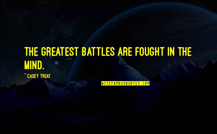 Mind Battle Quotes By Casey Treat: The greatest battles are fought in the mind. Mind Battle Quotes By Casey Treat: The greatest battles are fought in the mind.