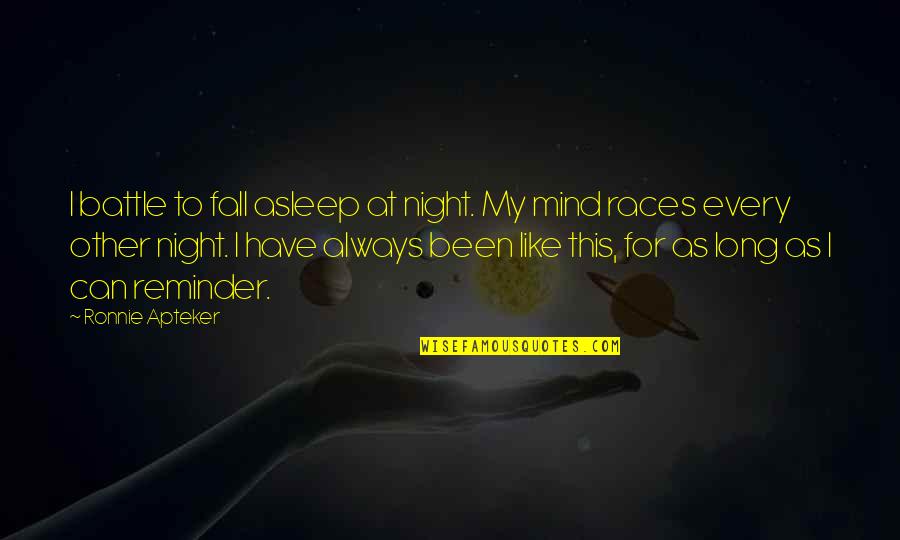 Mind Battle Quotes By Ronnie Apteker: I battle to fall asleep at night. My Mind Battle Quotes By Ronnie Apteker: I battle to fall asleep at night. My