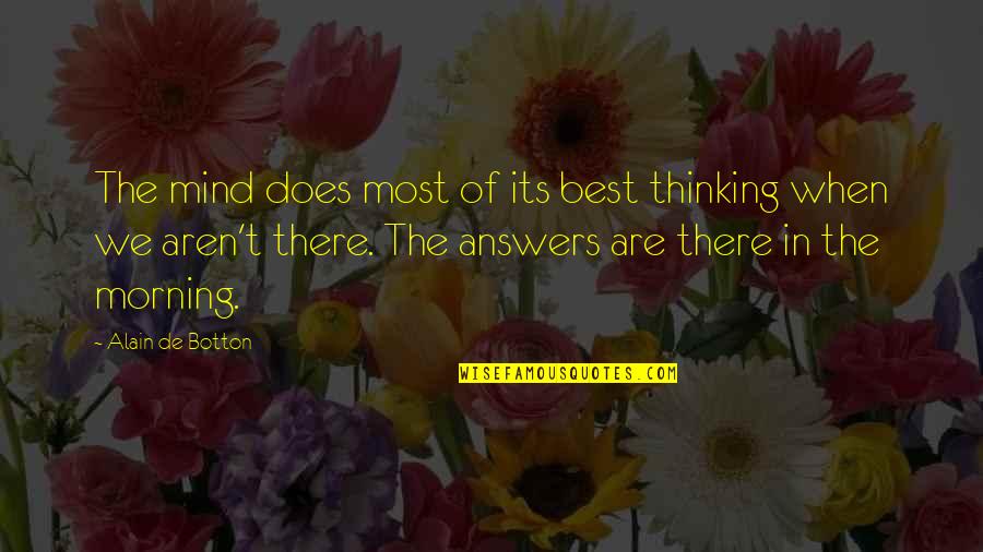 Mind Best Quotes By Alain De Botton: The mind does most of its best thinking Mind Best Quotes By Alain De Botton: The mind does most of its best thinking