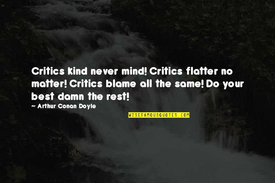 Mind Best Quotes By Arthur Conan Doyle: Critics kind never mind! Critics flatter no matter! Mind Best Quotes By Arthur Conan Doyle: Critics kind never mind! Critics flatter no matter!