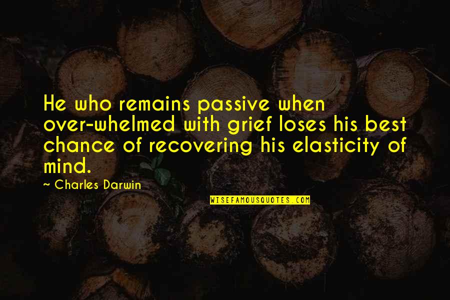 Mind Best Quotes By Charles Darwin: He who remains passive when over-whelmed with grief Mind Best Quotes By Charles Darwin: He who remains passive when over-whelmed with grief