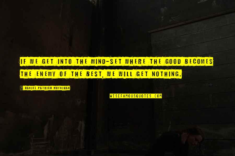 Mind Best Quotes By Daniel Patrick Moynihan: If we get into the mind-set where the Mind Best Quotes By Daniel Patrick Moynihan: If we get into the mind-set where the