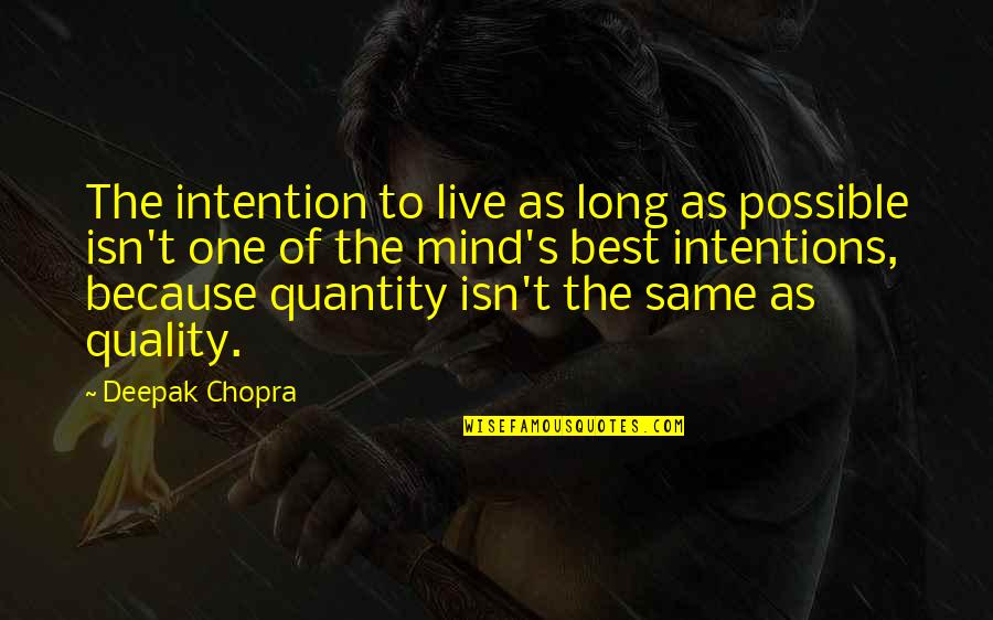 Mind Best Quotes By Deepak Chopra: The intention to live as long as possible Mind Best Quotes By Deepak Chopra: The intention to live as long as possible