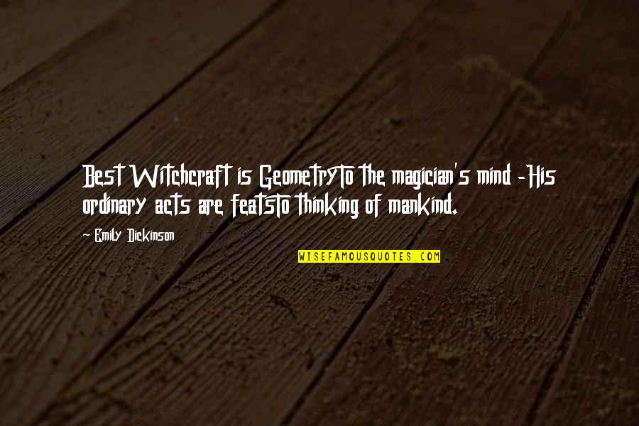 Mind Best Quotes By Emily Dickinson: Best Witchcraft is GeometryTo the magician's mind -His Mind Best Quotes By Emily Dickinson: Best Witchcraft is GeometryTo the magician's mind -His