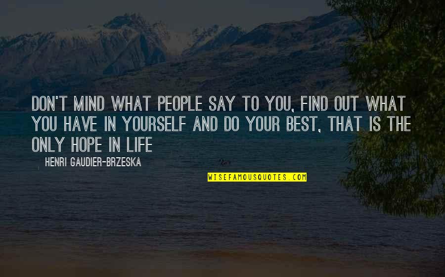 Mind Best Quotes By Henri Gaudier-Brzeska: Don't mind what people say to you, find
