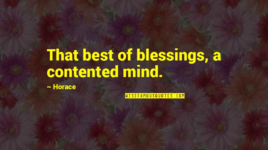 Mind Best Quotes By Horace: That best of blessings, a contented mind.