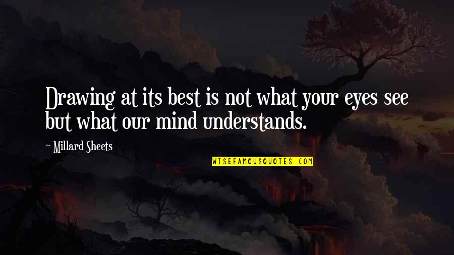 Mind Best Quotes By Millard Sheets: Drawing at its best is not what your