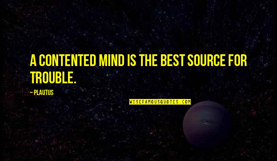 Mind Best Quotes By Plautus: A contented mind is the best source for
