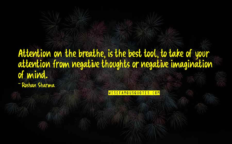 Mind Best Quotes By Roshan Sharma: Attention on the breathe, is the best tool,