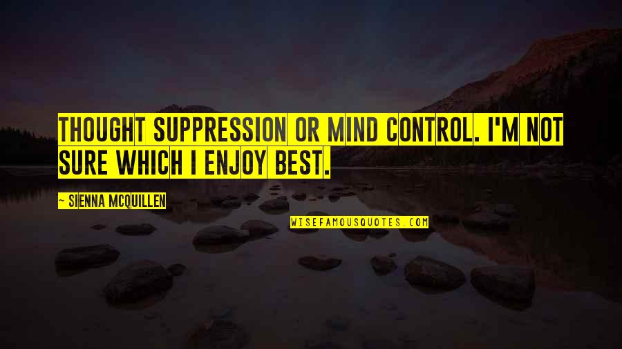 Mind Best Quotes By Sienna McQuillen: Thought Suppression or Mind Control. I'm not sure