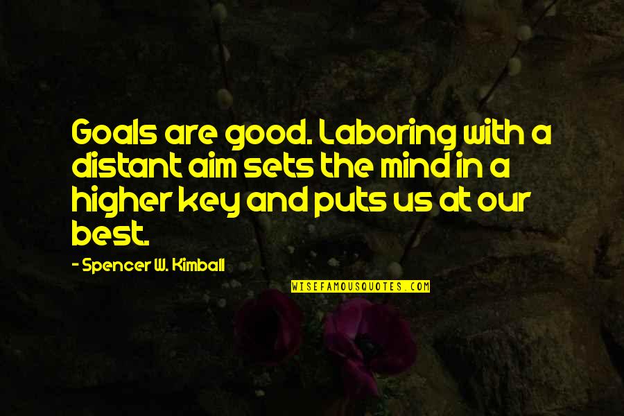 Mind Best Quotes By Spencer W. Kimball: Goals are good. Laboring with a distant aim Mind Best Quotes By Spencer W. Kimball: Goals are good. Laboring with a distant aim
