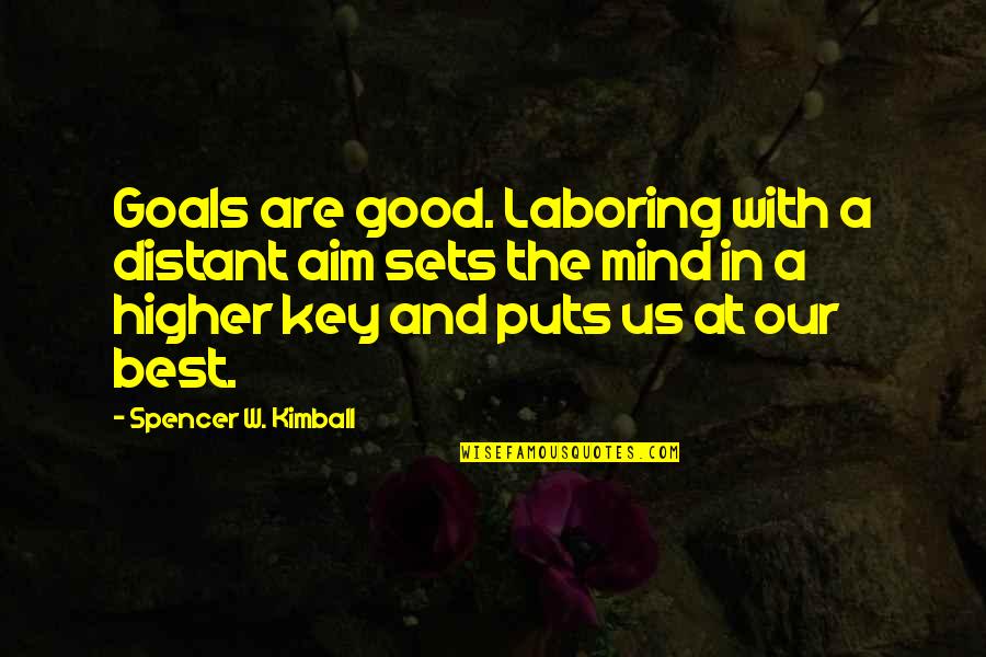 Mind Best Quotes By Spencer W. Kimball: Goals are good. Laboring with a distant aim