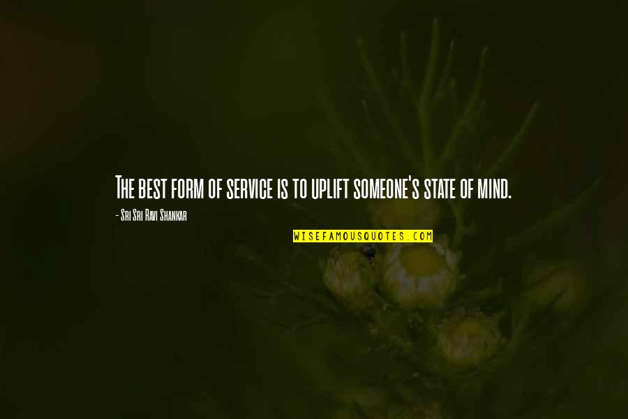 Mind Best Quotes By Sri Sri Ravi Shankar: The best form of service is to uplift Mind Best Quotes By Sri Sri Ravi Shankar: The best form of service is to uplift