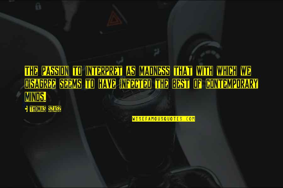 Mind Best Quotes By Thomas Szasz: The passion to interpret as madness that with Mind Best Quotes By Thomas Szasz: The passion to interpret as madness that with