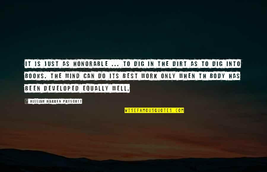 Mind Best Quotes By William Warren Prescott: It is just as honorable ... to dig Mind Best Quotes By William Warren Prescott: It is just as honorable ... to dig