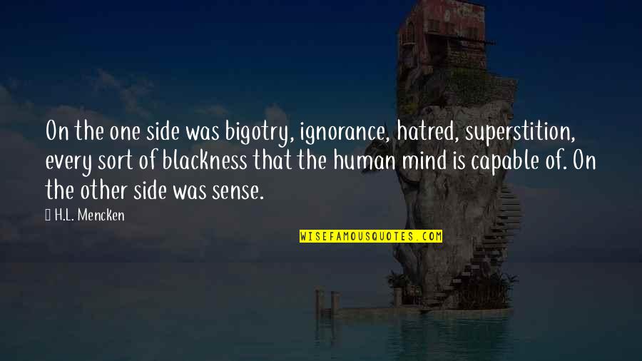 Mind Bigotry Quotes By H.L. Mencken: On the one side was bigotry, ignorance, hatred,