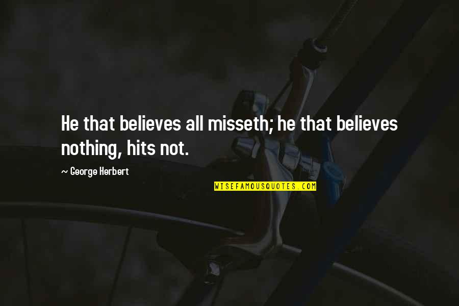 Mind Blast Quotes By George Herbert: He that believes all misseth; he that believes