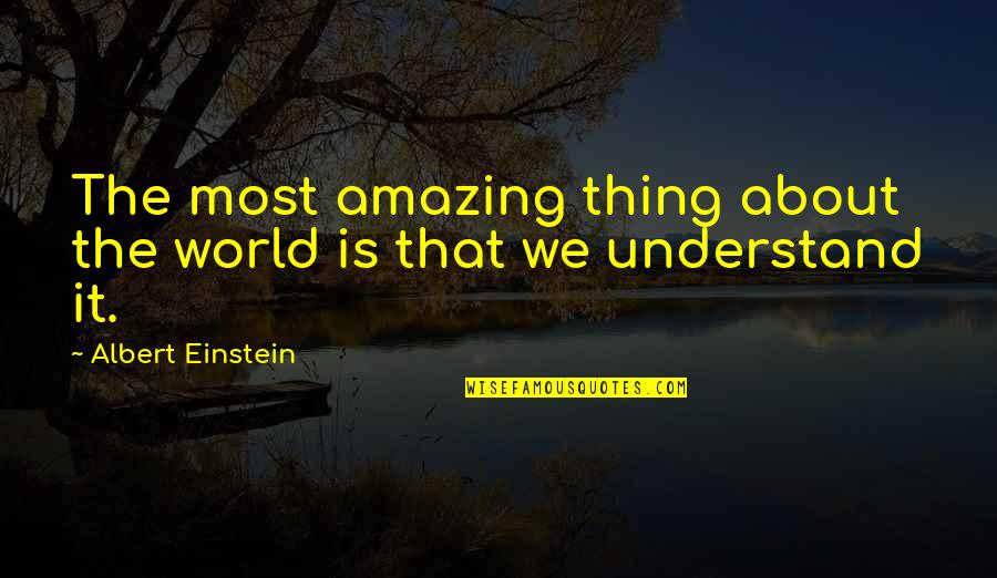 Mind Block Quotes By Albert Einstein: The most amazing thing about the world is