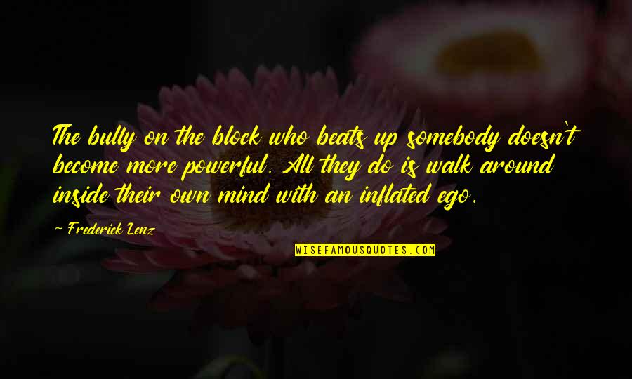 Mind Block Quotes By Frederick Lenz: The bully on the block who beats up