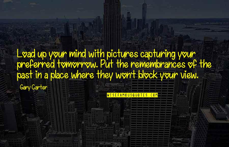 Mind Block Quotes By Gary Carter: Load up your mind with pictures capturing your