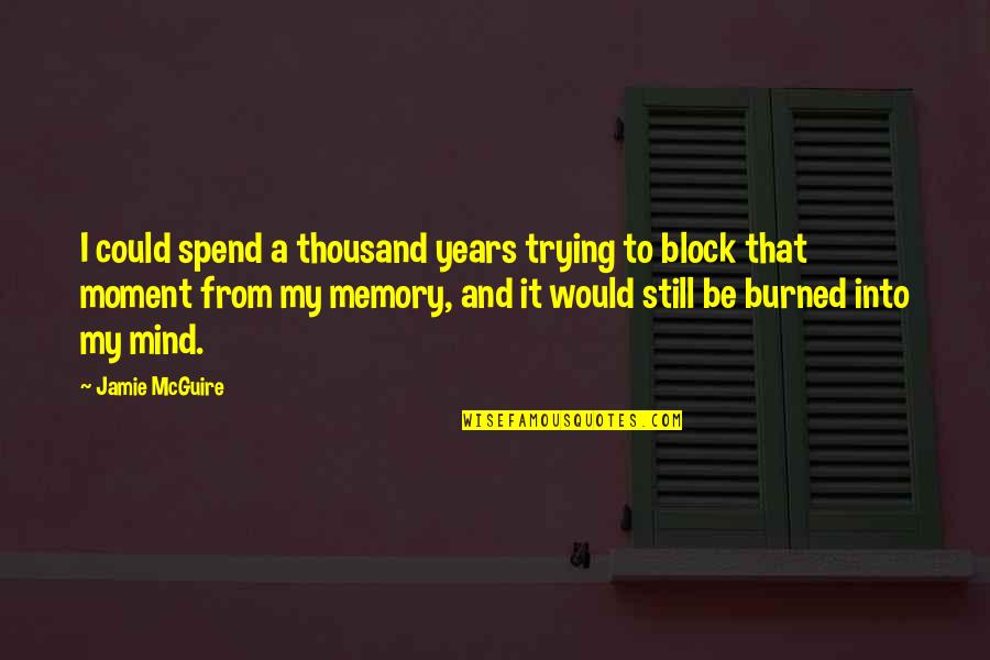 Mind Block Quotes By Jamie McGuire: I could spend a thousand years trying to
