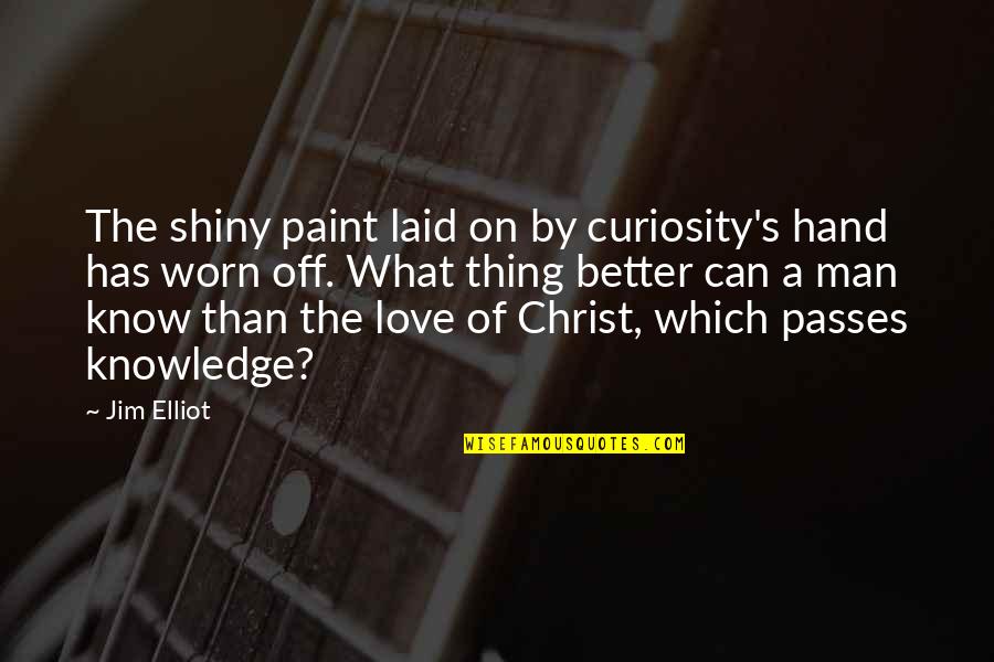 Mind Blowing Funny Quotes By Jim Elliot: The shiny paint laid on by curiosity's hand