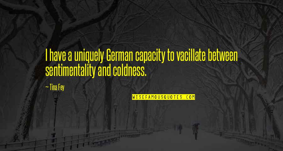 Mind Blowing Inspirational Quotes By Tina Fey: I have a uniquely German capacity to vacillate
