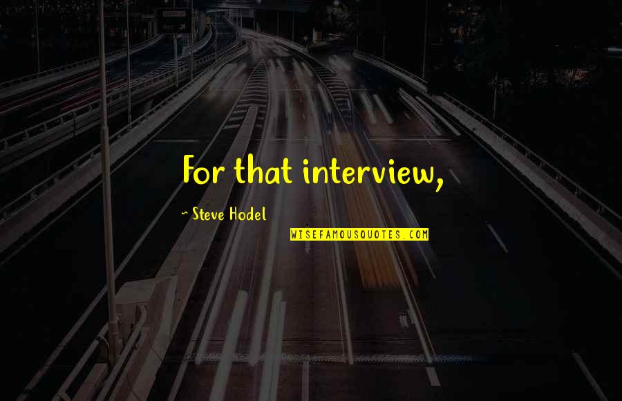Mind Blowing Romances Quotes By Steve Hodel: For that interview, Mind Blowing Romances Quotes By Steve Hodel: For that interview,