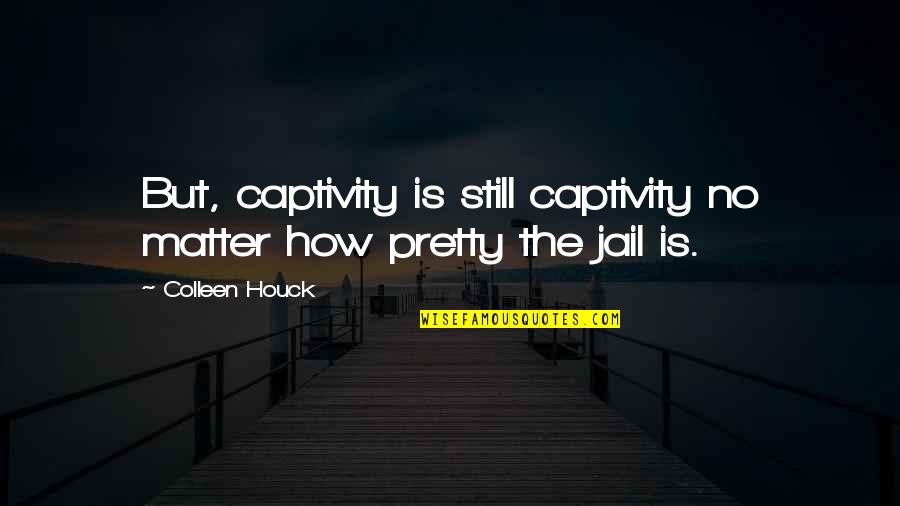 Mind Blowing Stoner Quotes By Colleen Houck: But, captivity is still captivity no matter how