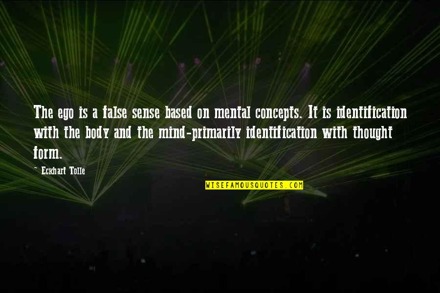 Mind Body And Ego Quotes By Eckhart Tolle: The ego is a false sense based on Mind Body And Ego Quotes By Eckhart Tolle: The ego is a false sense based on