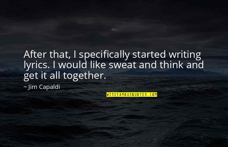 Mind Body And Ego Quotes By Jim Capaldi: After that, I specifically started writing lyrics. I Mind Body And Ego Quotes By Jim Capaldi: After that, I specifically started writing lyrics. I