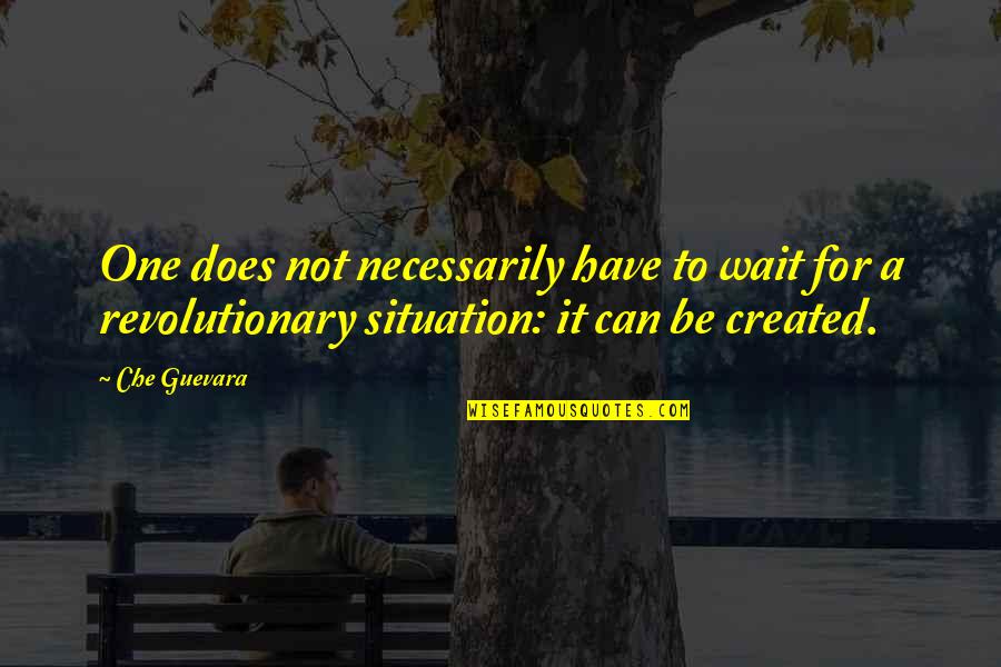 Mind Body And Soul Facebook Quotes By Che Guevara: One does not necessarily have to wait for