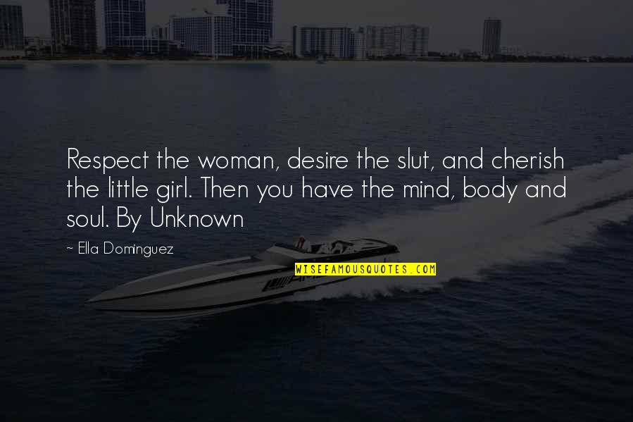 Mind Body And Soul Quotes By Ella Dominguez: Respect the woman, desire the slut, and cherish