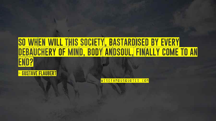 Mind Body And Soul Quotes By Gustave Flaubert: So when will this society, bastardised by every