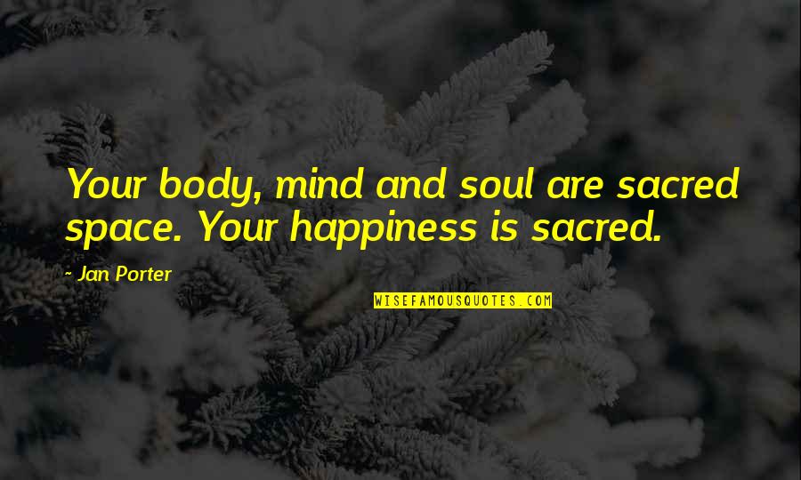 Mind Body And Soul Quotes By Jan Porter: Your body, mind and soul are sacred space.