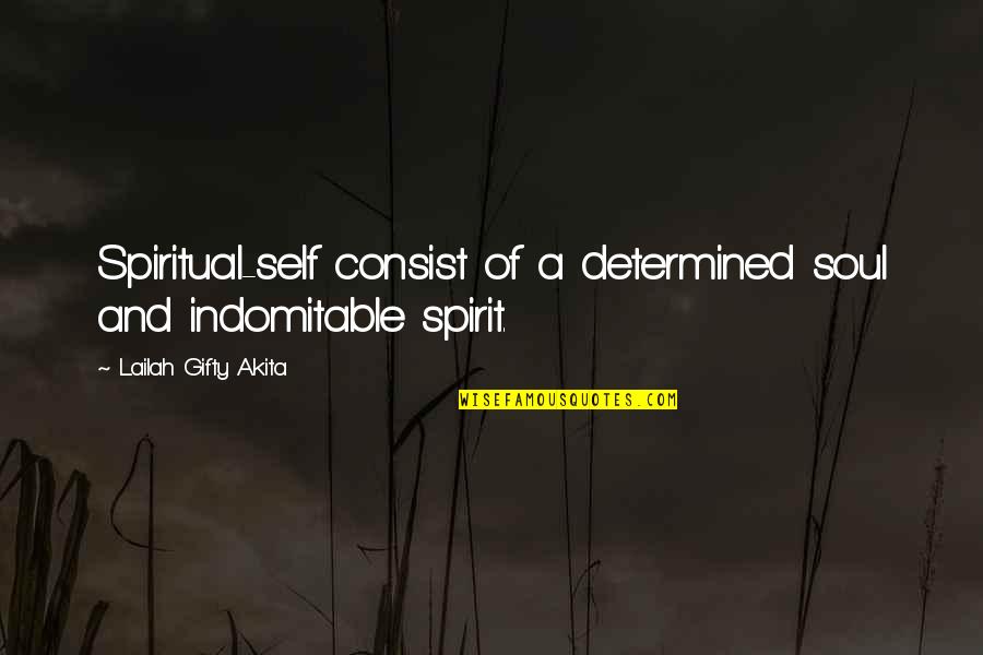 Mind Body And Soul Quotes By Lailah Gifty Akita: Spiritual-self consist of a determined soul and indomitable