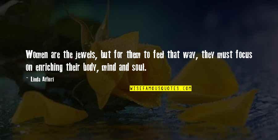 Mind Body And Soul Quotes By Linda Alfiori: Women are the jewels, but for them to