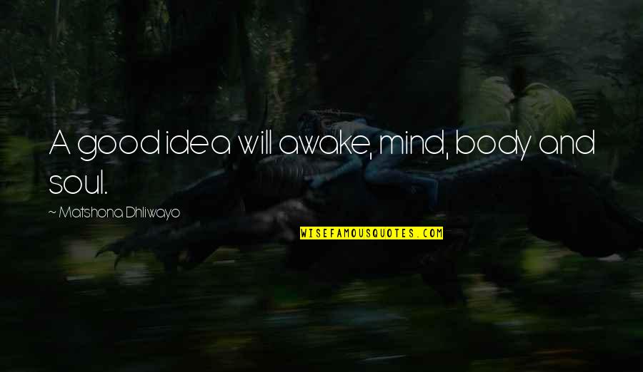 Mind Body And Soul Quotes By Matshona Dhliwayo: A good idea will awake, mind, body and