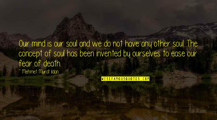 Mind Body And Soul Quotes By Mehmet Murat Ildan: Our mind is our soul and we do