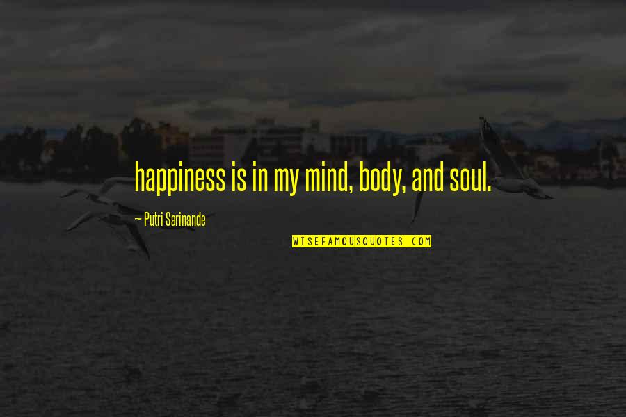 Mind Body And Soul Quotes By Putri Sarinande: happiness is in my mind, body, and soul.