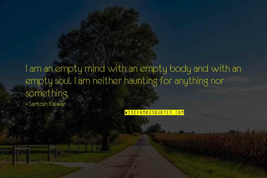 Mind Body And Soul Quotes By Santosh Kalwar: I am an empty mind with an empty