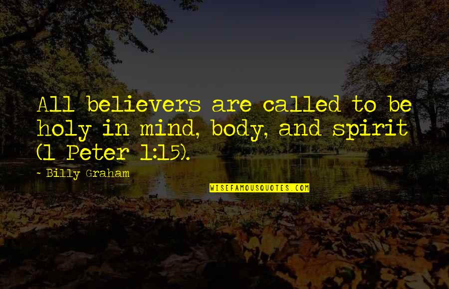 Mind Body And Spirit Quotes By Billy Graham: All believers are called to be holy in
