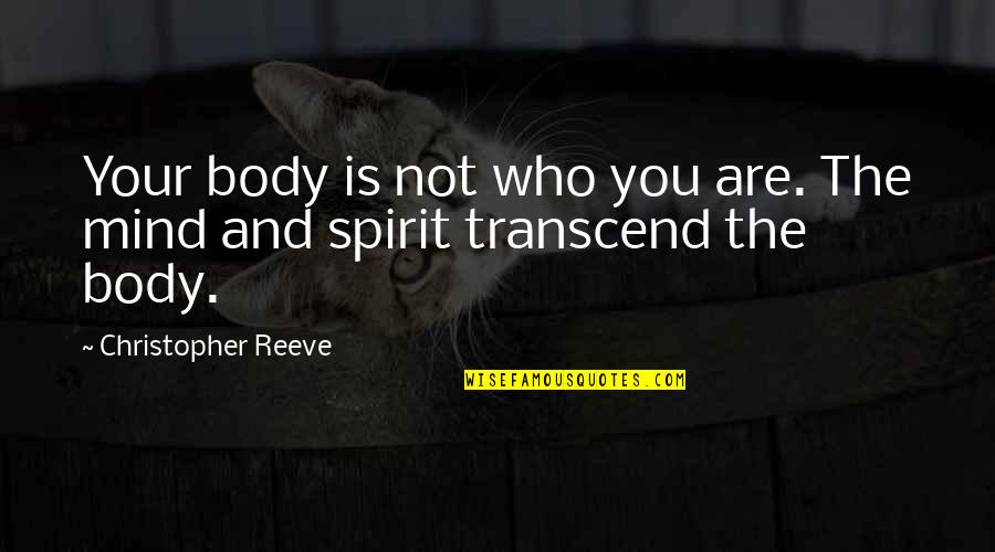 Mind Body And Spirit Quotes By Christopher Reeve: Your body is not who you are. The