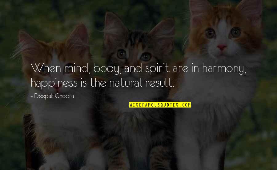 Mind Body And Spirit Quotes By Deepak Chopra: When mind, body, and spirit are in harmony,