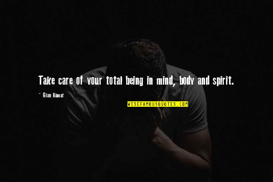 Mind Body And Spirit Quotes By Gian Kumar: Take care of your total being in mind,